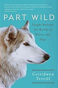 Part Wild: Caught Between the Worlds of Wolves and Dogs (Paperback)