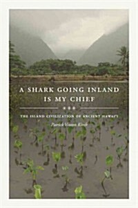 A Shark Going Inland Is My Chief: The Island Civilization of Ancient Hawaii (Hardcover)