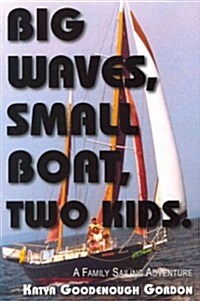 Big Waves, Small Boat, Two Kids: A Family Sailing Adventure (Paperback)