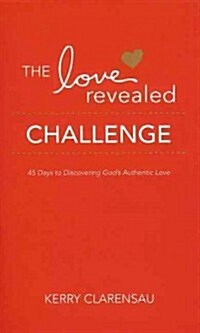 The Love Revealed Challenge: 45 Days to Discovering Gods Authentic Love (Paperback)