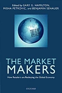 The Market Makers : How Retailers are Reshaping the Global Economy (Paperback)