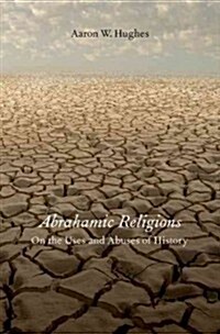 Abrahamic Religions: On the Uses and Abuses of History (Hardcover)