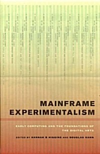 Mainframe Experimentalism: Early Computing and the Foundation of the Digital Arts (Hardcover)