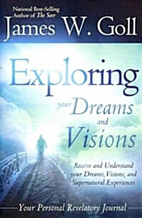Exploring Your Dreams and Visions: Receive and Understand Your Dreams, Visions, and Supernatural Experiences (Paperback)