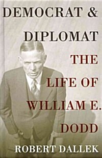 Democrat and Diplomat: The Life of William E. Dodd (Hardcover, Revised)