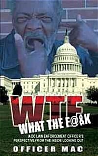 WTF What the F@&k: A DC Law Enforcement Officers Perspective, from the Inside Looking Out (Paperback)