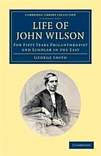 Life of John Wilson, D.D. F.R.S. : For Fifty Years Philanthropist and Scholar in the East (Paperback)