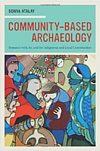 Community-Based Archaeology: Research With, By, and for Indigenous and Local Communities (Paperback)