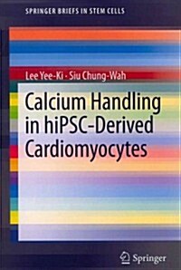 Calcium Handling in Hipsc-Derived Cardiomyocytes (Paperback, 2012)