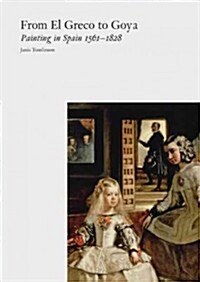 From El Greco to Goya : Painting in Spain 1561-1828 (Paperback)