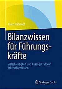 Bilanzwissen Fur Fuhrungskrafte: Vielschichtigkeit Und Aussagekraft Von Jahresabschlussen (Paperback, 2012)