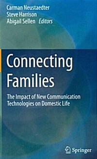 Connecting Families : The Impact of New Communication Technologies on Domestic Life (Hardcover, 2013 ed.)