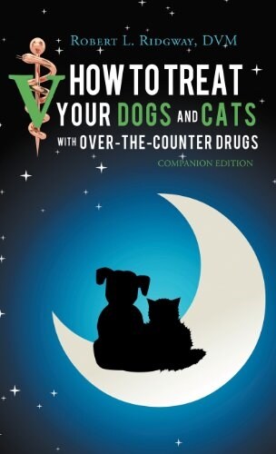 How to Treat Your Dogs and Cats with Over-The-Counter Drugs: Companion Edition (Hardcover)