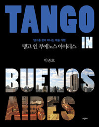 탱고 인 부에노스 아이레스 =탱고를 찾아 떠나는 예술 기행 /Tango in Buenos Aires 