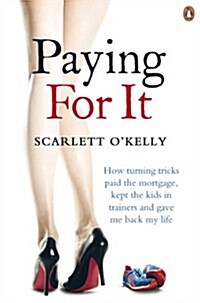 Paying for it : How Turning Tricks Paid the Mortgage, Kept the Kids in Trainers and Gave Me Back My Life (Paperback)