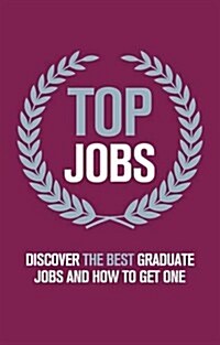 Top Jobs : Discover the Best Graduate Jobs and How to Get One (Paperback)