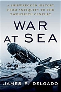 War at Sea: A Shipwrecked History from Antiquity to the Twentieth Century (Hardcover)