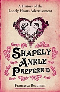 Shapely Ankle Preferrd : A History of the Lonely Hearts Advertisement (Paperback)