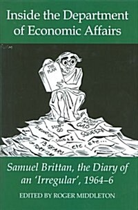 Inside the Department of Economic Affairs : Samuel Brittan, the Diary of an irregular, 1964-6 (Hardcover)