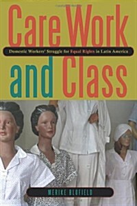 Care Work and Class: Domestic Workers Struggle for Equal Rights in Latin America (Hardcover)