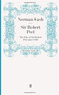 Sir Robert Peel : The Life of Sir Robert Peel After 1830 (Paperback)