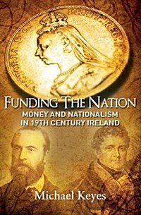 Funding the Nation: Money and Nationalism in 19th Century Ireland (Hardcover)