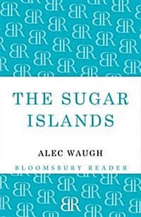 The Sugar Islands : A Collection of Pieces Written About the West Indies Between 1928 and 1953 (Paperback)
