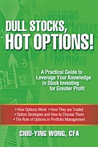 Dull Stocks, Hot Options!: A Practical Guide to Leverage Your Knowledge in Stock Investing for Greater Profit (Paperback)