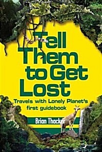 Tell Them to Get Lost: Travels with Lonely Planets First Guide Book (Paperback)