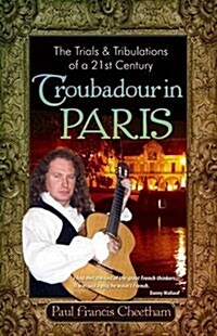 The Trials & Tribulations of a 21st Century Troubadour in Paris (Paperback)