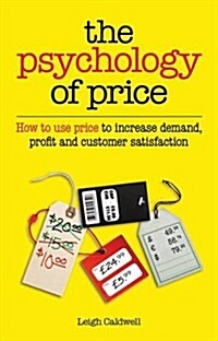 The Psychology of Price : How to Use Price to Increase Demand, Profit and Customer Satisfaction (Paperback)