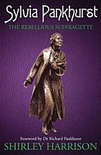 Sylvia Pankhurst : The Rebellious Suffragette (Paperback)