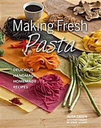 Making Fresh Pasta : Delicious Handmade, Homemade Recipes (Hardcover)