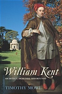 William Kent : Architect, Designer, Opportunist (Paperback)