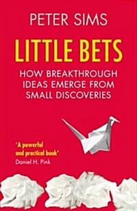 Little Bets : How Breakthrough Ideas Emerge from Small Discoveries (Paperback)