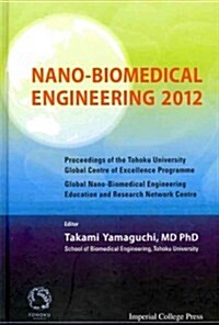 Nano-Biomedical Engineering 2012 - Proceedings of the Tohoku University Global Centre of Excellence Programme (Hardcover)