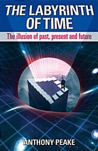 The Labyrinth of Time : The Illusion of Past, Present and Future (Paperback)