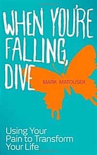 When Youre Falling, Dive : Using Your Pain to Transform Your Life (Paperback)