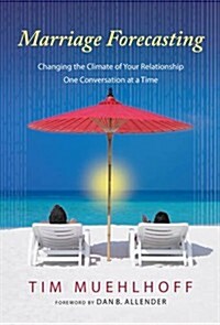 Marriage Forecasting : Changing the Climate of your Relationship One Conversation at a Time (Paperback)