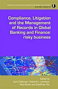 Managing Records in Global Financial Markets : Ensuring Compliance and Mitigating Risk (Paperback)