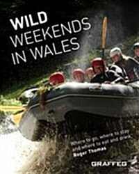 Wild Weekends in Wales: Where to Go, Where to Stay, and Where to Eat and Drink (Paperback)