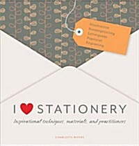I Love Stationery : Inspirational Techniques, Materials, and Practitioners (Hardcover)