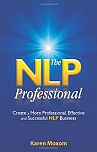 The NLP Professional : Create a More Professional, Effective and Successful NLP Business (Paperback)