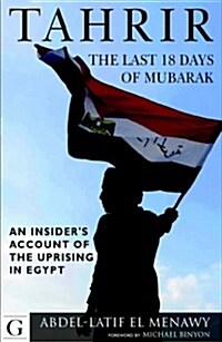 Tahrir : The Last 18 Days of Mubarak: An Insiders Account of the Uprising in Egypt (Paperback)