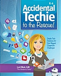 Accidental Techie to the Rescue!: Simple Tech Solutions for Your Biggest Classroom Challenges (Paperback, New)