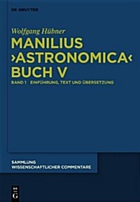 Manilius, Astronomica Buch V: Einfuhrung, Text, Ubersetzung Und Kommentar (Hardcover)