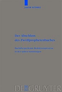 Der Abschluss Des Zwolfprophetenbuches: Buchubergreifende Redaktionsprozesse in Den Spaten Sammlungen (Hardcover)