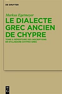 Le Dialecte Grec Ancien de Chypre: Tome I: Grammaire. Tome II: Repertoire Des Inscriptions En Syllabaire Chypro-Grec (Hardcover)