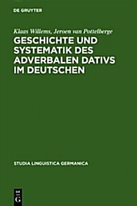 Geschichte Und Systematik Des Adverbalen Dativs Im Deutschen: Eine Funktional-Linguistische Analyse Des Morphologischen Kasus (Hardcover)