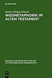 Wegmetaphorik Im Alten Testament: Eine Semantische Untersuchung Der Alttestamentlichen Und Altorientalischen Weg-Lexeme Mit Besonderer Berucksichtigun (Hardcover)